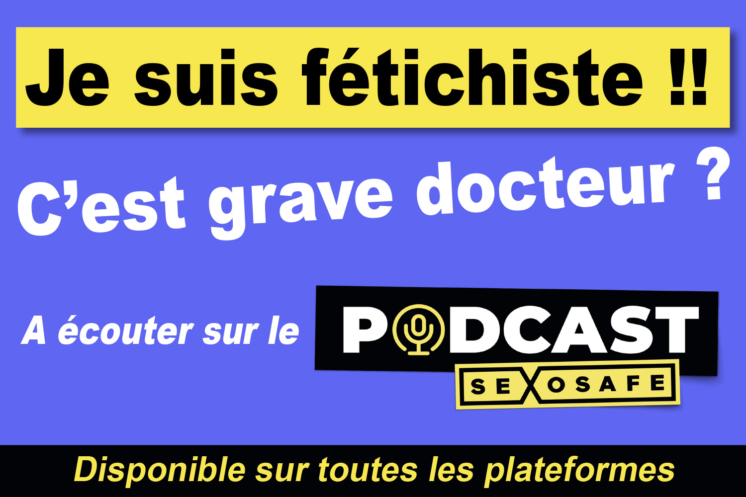 Sexosafe - Je suis fétichiste, c'est grave docteur ?